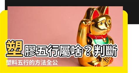 塑膠五行屬性|塑料在五行之中是一个什么样的属性？